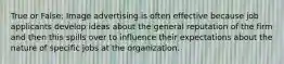 True or False: Image advertising is often effective because job applicants develop ideas about the general reputation of the firm and then this spills over to influence their expectations about the nature of specific jobs at the organization.