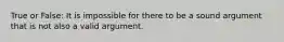 True or False: It is impossible for there to be a sound argument that is not also a valid argument.