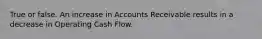 True or false. An increase in Accounts Receivable results in a decrease in Operating Cash Flow.