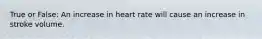 True or False: An increase in heart rate will cause an increase in stroke volume.