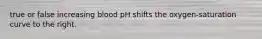 true or false increasing blood pH shifts the oxygen-saturation curve to the right.