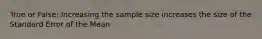 True or False: Increasing the sample size increases the size of the Standard Error of the Mean