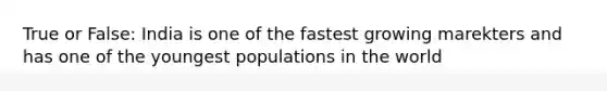 True or False: India is one of the fastest growing marekters and has one of the youngest populations in the world