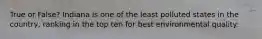 True or False? Indiana is one of the least polluted states in the country, ranking in the top ten for best environmental quality.