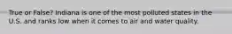 True or False? Indiana is one of the most polluted states in the U.S. and ranks low when it comes to air and water quality.