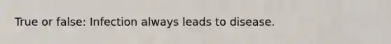True or false: Infection always leads to disease.