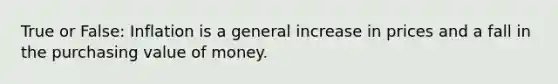 True or False: Inflation is a general increase in prices and a fall in the purchasing value of money.