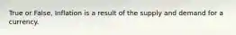 True or False, Inflation is a result of the supply and demand for a currency.