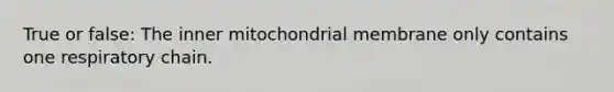 True or false: The inner mitochondrial membrane only contains one respiratory chain.