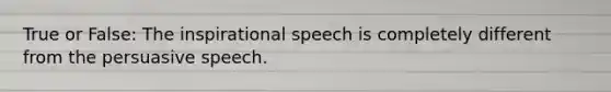 True or False: The inspirational speech is completely different from the persuasive speech.