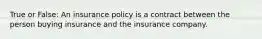 True or False: An insurance policy is a contract between the person buying insurance and the insurance company.