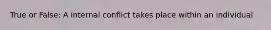 True or False: A internal conflict takes place within an individual