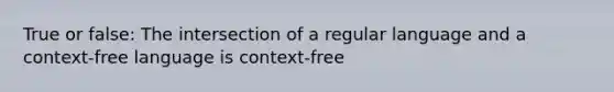 True or false: The intersection of a regular language and a context-free language is context-free