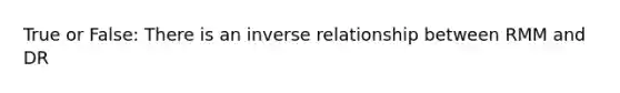 True or False: There is an inverse relationship between RMM and DR