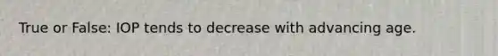True or False: IOP tends to decrease with advancing age.