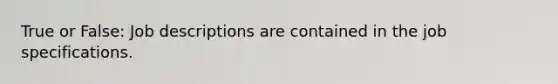True or False: Job descriptions are contained in the job specifications.