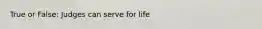 True or False: Judges can serve for life