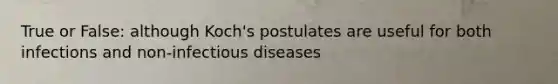 True or False: although Koch's postulates are useful for both infections and non-infectious diseases