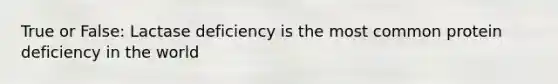 True or False: Lactase deficiency is the most common protein deficiency in the world