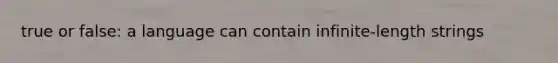 true or false: a language can contain infinite-length strings