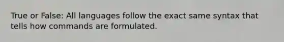 True or False: All languages follow the exact same syntax that tells how commands are formulated.