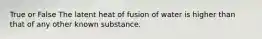 True or False The latent heat of fusion of water is higher than that of any other known substance.