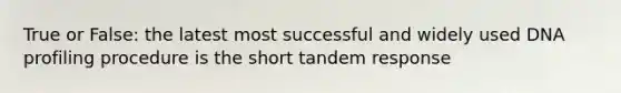 True or False: the latest most successful and widely used DNA profiling procedure is the short tandem response