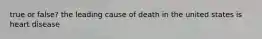 true or false? the leading cause of death in the united states is heart disease