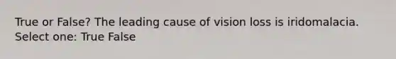 True or False? The leading cause of vision loss is iridomalacia. Select one: True False