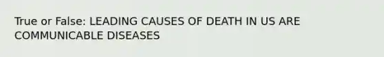 True or False: LEADING CAUSES OF DEATH IN US ARE COMMUNICABLE DISEASES