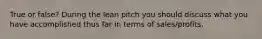 True or false? During the lean pitch you should discuss what you have accomplished thus far in terms of sales/profits.