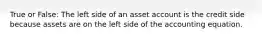 True or False: The left side of an asset account is the credit side because assets are on the left side of the accounting equation.