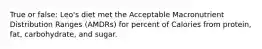 True or false: Leo's diet met the Acceptable Macronutrient Distribution Ranges (AMDRs) for percent of Calories from protein, fat, carbohydrate, and sugar.