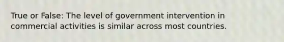 True or False: The level of government intervention in commercial activities is similar across most countries.