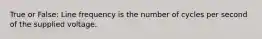 True or False: Line frequency is the number of cycles per second of the supplied voltage.