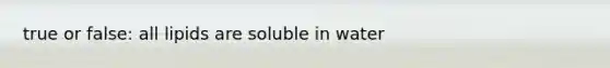true or false: all lipids are soluble in water
