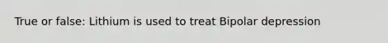True or false: Lithium is used to treat Bipolar depression