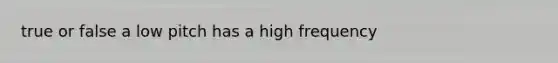 true or false a low pitch has a high frequency