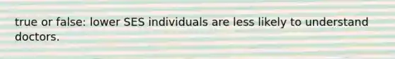 true or false: lower SES individuals are less likely to understand doctors.