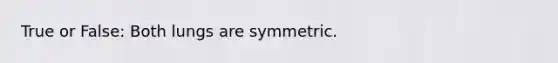 True or False: Both lungs are symmetric.