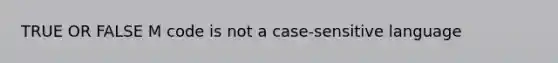 TRUE OR FALSE M code is not a case-sensitive language