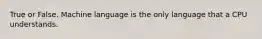 True or False. Machine language is the only language that a CPU understands.