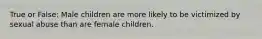 True or False: Male children are more likely to be victimized by sexual abuse than are female children.