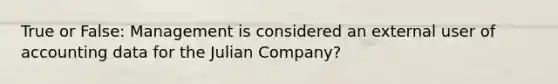 True or False: Management is considered an external user of accounting data for the Julian Company?