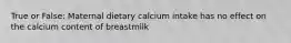 True or False: Maternal dietary calcium intake has no effect on the calcium content of breastmilk