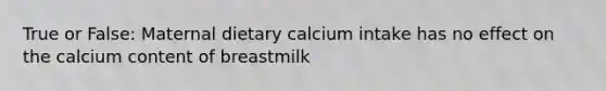 True or False: Maternal dietary calcium intake has no effect on the calcium content of breastmilk