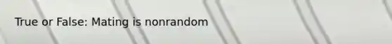 True or False: Mating is nonrandom