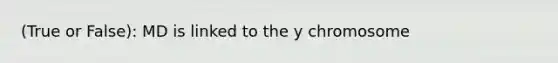 (True or False): MD is linked to the y chromosome