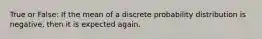 True or False: If the mean of a discrete probability distribution is negative, then it is expected again.