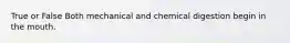 True or False Both mechanical and chemical digestion begin in the mouth.